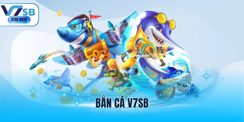 Bắn Cá V7SB - Giải Trí Độc Đáo, Rinh Thưởng Cực Khủng