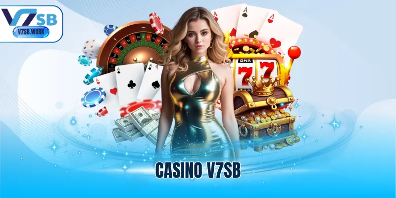 Casino V7SB - Khám Phá Sảnh Cá Cược Uy Tín Dễ Hốt Bạc