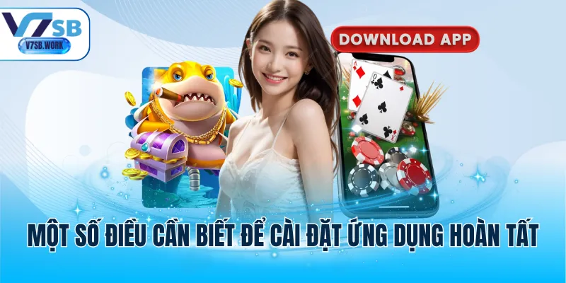Một số điều cần biết để cài đặt ứng dụng hoàn tất